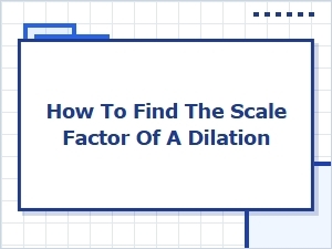 A Guided Tutorial to Find the Scale Factor of a Dilation